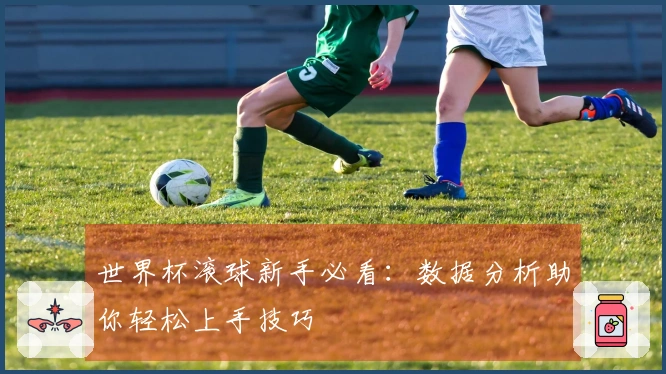 世界杯滚球新手必看：数据分析助你轻松上手技巧