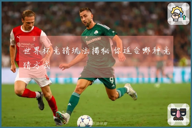 世界杯竞猜玩法揭秘 你适合哪种竞猜方式