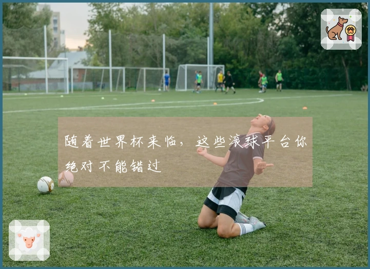 随着世界杯来临，这些滚球平台你绝对不能错过