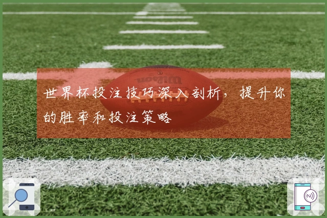 世界杯投注技巧深入剖析，提升你的胜率和投注策略