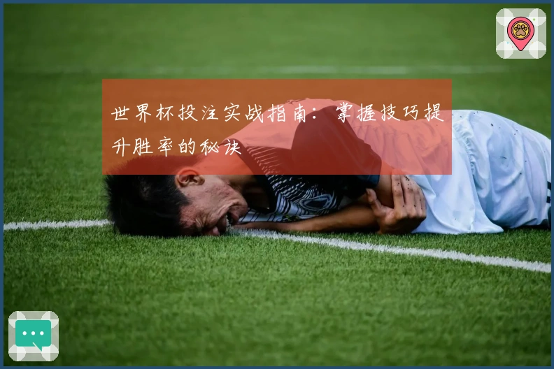 世界杯投注实战指南：掌握技巧提升胜率的秘诀