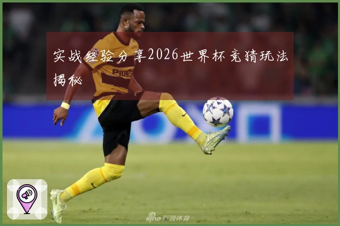 实战经验分享2026世界杯竞猜玩法揭秘
