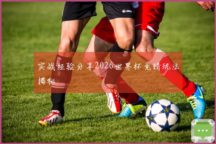 实战经验分享2026世界杯竞猜玩法揭秘